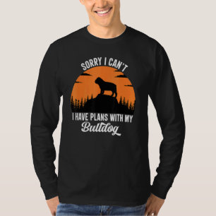 Sorry I Can't I Have Plans With My Bulldog Puppy D T-Shirt