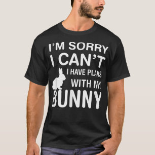 Sorry I Can't I Have Plans With My Bunny Funny Pet T-Shirt