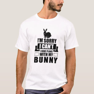 Sorry I Can't I Have Plans With My Bunny Funny R T-Shirt