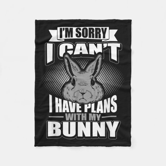 Sorry I Can't I Have Plans With My Bunny Rabbit  Fleece Blanket (Front)