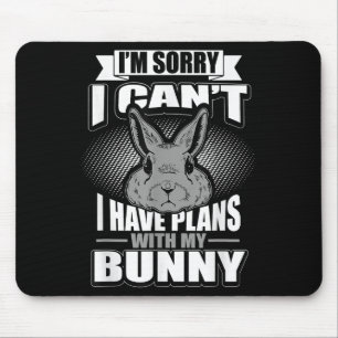 Sorry I Can't I Have Plans With My Bunny Rabbit  Mouse Mat