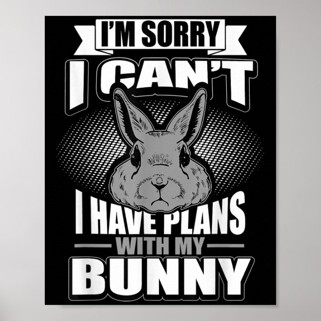 Sorry I Can't I Have Plans With My Bunny Rabbit  Poster (Front)