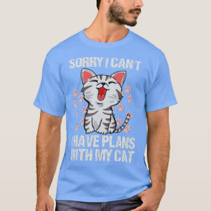 Sorry I can't I have plans with my Cat - 5 T-Shirt