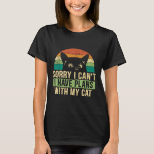 Sorry I Can't I Have Plans With My Cat For A Crazy T-Shirt