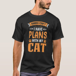 Sorry I Can't I Have Plans With My Cat T-Shirt