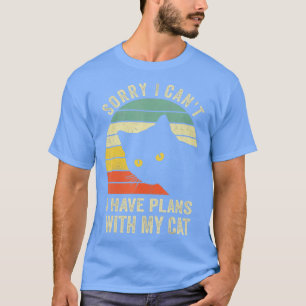 Sorry I can't I have plans with my Cat  T-Shirt