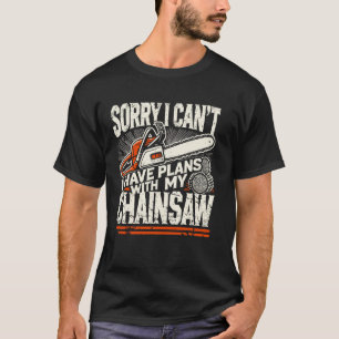 Sorry I Can't. I Have Plans With My Chainsaw for L T-Shirt