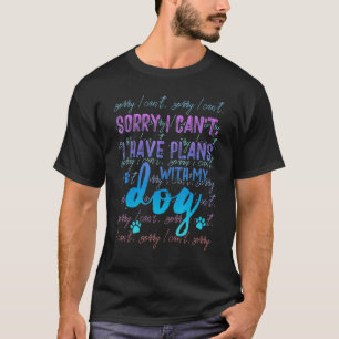 Sorry I Can't I Have Plans With My Dog 2 T-Shirt