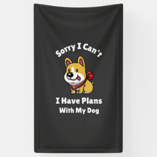 Sorry I Can't, I Have Plans With My Dog Banner
