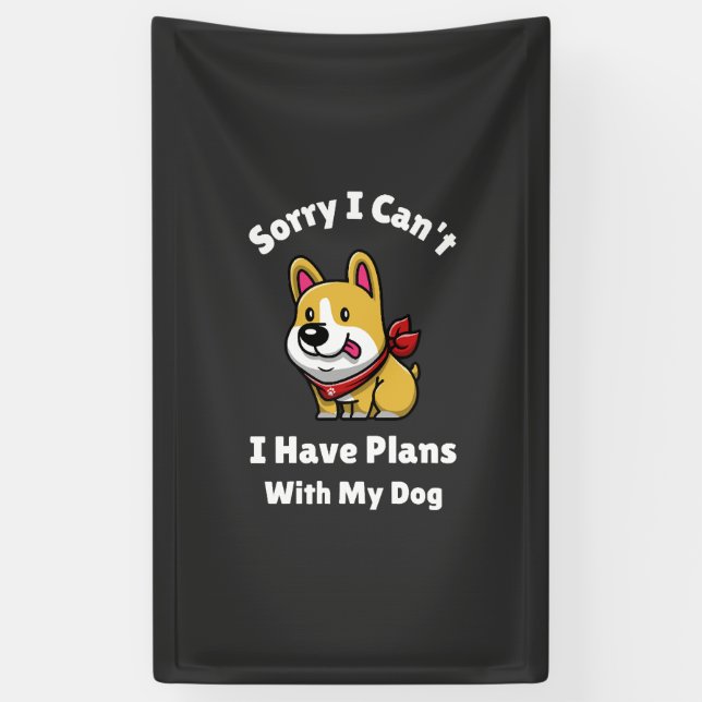 Sorry I Can't, I Have Plans With My Dog Banner (Vertical)