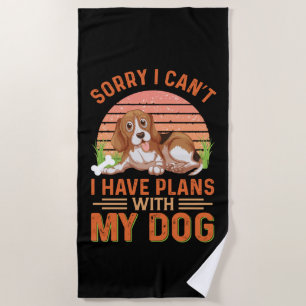 Sorry I can't I Have Plans With My Dog Beach Towel