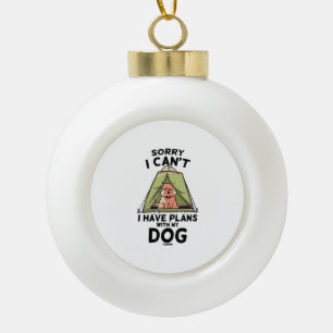 Sorry I Can't I Have Plans With My Dog Ceramic Ball Christmas Ornament