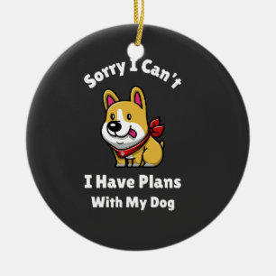 Sorry I Can't, I Have Plans With My Dog Ceramic Tree Decoration