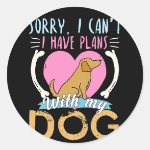 Sorry I Can't I Have Plans With My Dog Classic Round Sticker
