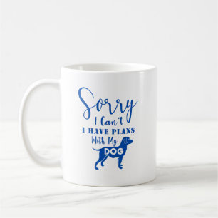 Sorry I Can't, I Have Plans with My Dog Coffee Mug