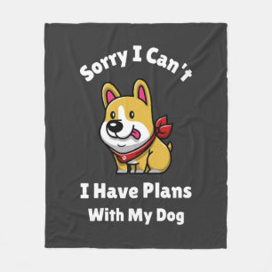 Sorry I Can't, I Have Plans With My Dog Fleece Blanket
