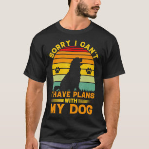 Sorry I Cant I Have Plans With My Dog Funny Dog Lo T-Shirt