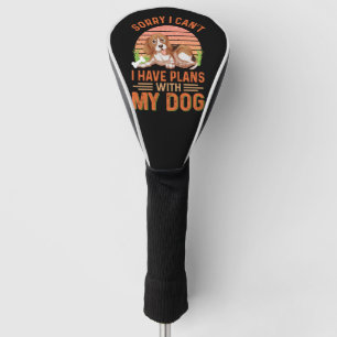 Sorry I can't I Have Plans With My Dog Golf Head Cover