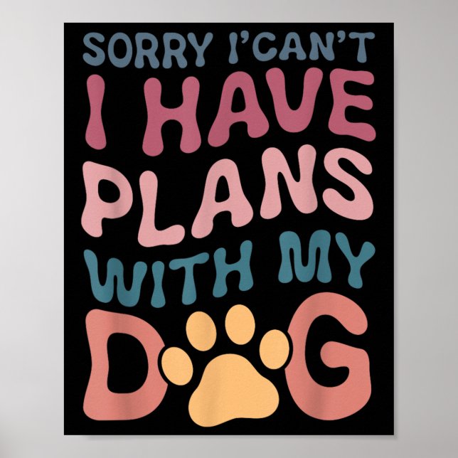 Sorry I Can't I Have Plans With My Dog  Poster (Front)