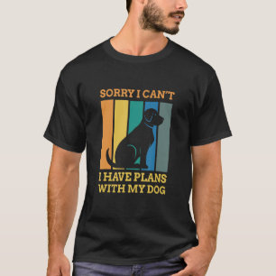 Sorry I Can't I Have Plans With My Dog Puppy Dog O T-Shirt