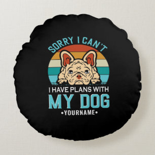 Sorry I Can't I have Plans With My Dog Round Cushion