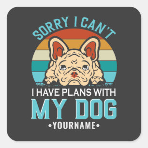 Sorry I Can't I have Plans With My Dog Square Sticker