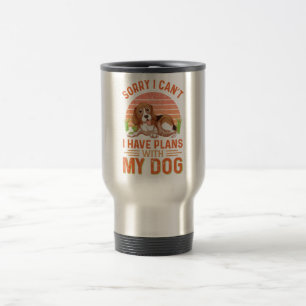Sorry I can't I Have Plans With My Dog Travel Mug