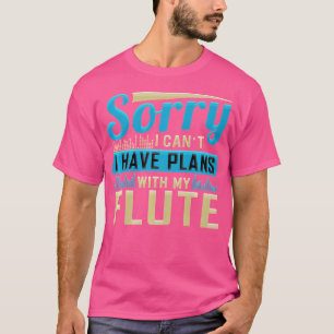 Sorry I Can'T I Have Plans With My Flute T-Shirt