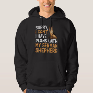 Sorry I Can't I Have Plans With My German Shepherd Hoodie