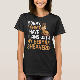 Sorry I Can't I Have Plans With My German Shepherd T-Shirt