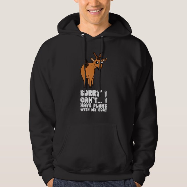 Sorry I Can't I Have Plans With My Goat Hoodie (Front)