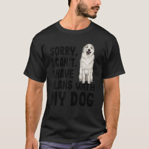 Sorry I Cant I Have Plans With My Great Pyrenee Do T-Shirt