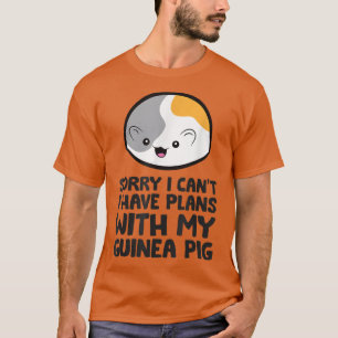Sorry I Can't I Have Plans With My Guinea Pig T-Shirt