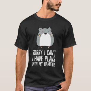 Sorry I Can't I Have Plans With My Hamster 1 T-Shirt