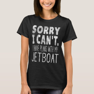 Sorry I Can't I Have Plans With My Jetboat T-Shirt