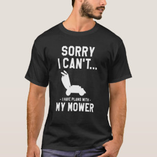 Sorry I Can't I Have Plans With My Mower Lawn Mowi T-Shirt