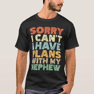 Sorry I Can't I Have Plans With My Nephew T-Shirt