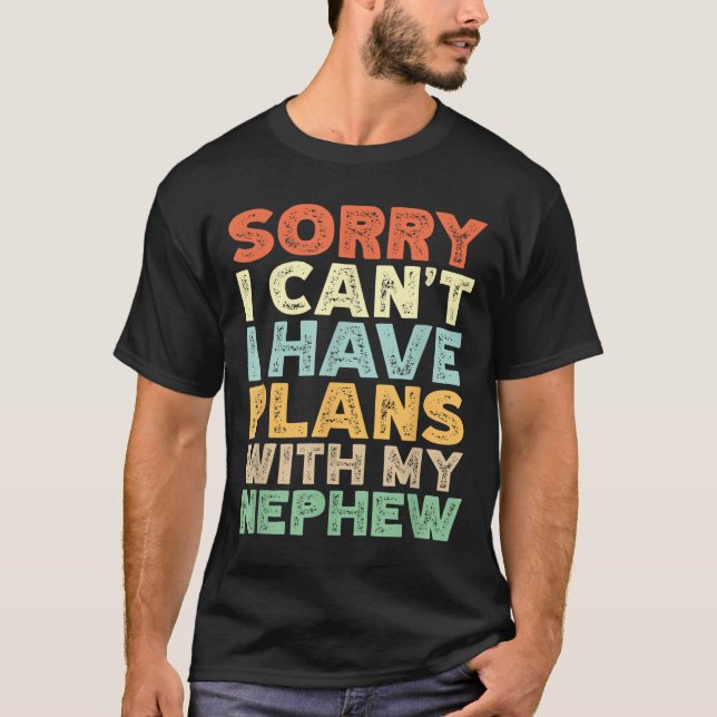 Sorry I Can't I Have Plans With My Nephew  T-Shirt (Front)