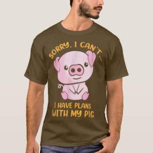 Sorry I Can't I Have Plans With My Pig Funny Pig F T-Shirt