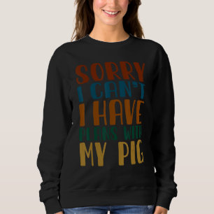 Sorry I Can't I Have Plans With My Pig Lover, Farm Sweatshirt