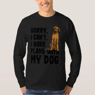 Sorry I Cant I Have Plans With My Rhodesian Ridgeb T-Shirt