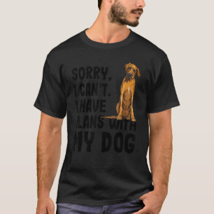 Sorry I Cant I Have Plans With My Rhodesian Ridgeb T-Shirt