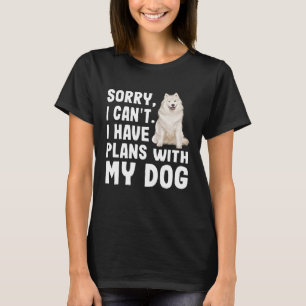 Sorry I Cant I Have Plans With My Samoyed Dog T-Shirt