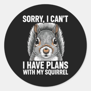 Sorry, I Can't I Have Plans With My Squirrel  Classic Round Sticker