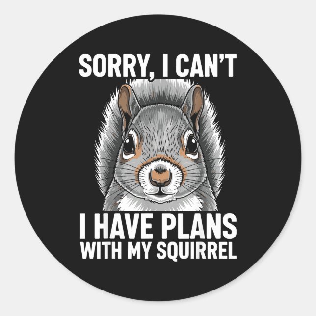Sorry, I Can't I Have Plans With My Squirrel  Classic Round Sticker (Front)