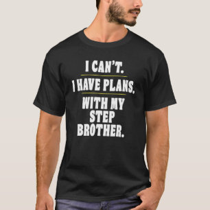   Sorry I Can't I Have Plans With My Step Brother T-Shirt
