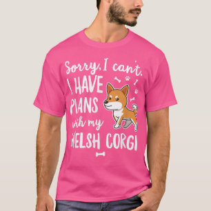 Sorry I Cant I Have Plans With My Welsh Corgi T-Shirt