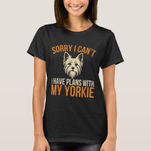 Sorry I Can't I Have Plans With My Yorkie Dog Owne T-Shirt