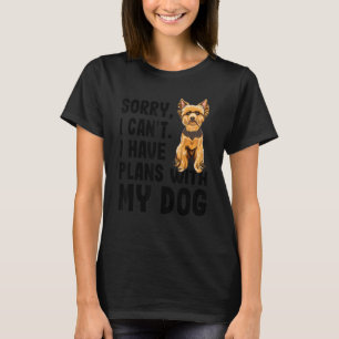 Sorry I Cant I Have Plans With My Yorkshire Terrie T-Shirt