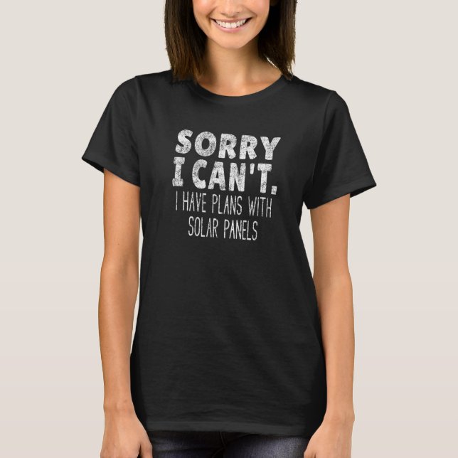 Sorry I Can't I Have Plans With Solar Panels  Sola T-Shirt (Front)